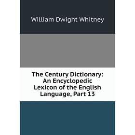Книга The Century Dictionary: An Encyclopedic Lexicon of the English Language, Part 13
Книга The Century Dictionary: An Encyclopedic Lexicon of the English Language, Part 13