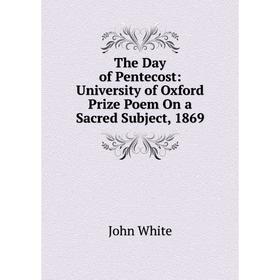 Книга The Day of Pentecost: University of Oxford Prize Poem On a Sacred Subject, 1869
Книга The Day of Pentecost: University of Oxford Prize Poem On a Sacred Subject, 1869