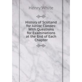 Книга History of Scotland for Junior Classes: With Questions for Examinations at the End of Each Chapter
Книга History of Scotland for Junior Classes: With Questions for Examinations at the End of Each Chapter