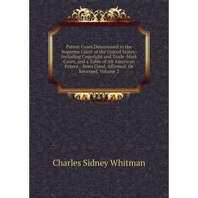 Книга Patent Cases Determined in the Supreme Court of the United States: Including Copyright and Trade-Mark Cases, and a Table of All American Patent
Книга Patent Cases Determined in the Supreme Court of the United States: Including Copyright and Trade-Mark Cases, and a Table of All American Patent