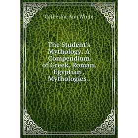 Книга The Student's Mythology: A Compendium of Greek, Roman, Egyptian. Mythologies.
Книга The Student's Mythology: A Compendium of Greek, Roman, Egyptian. Mythologies.