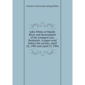 Книга John White of Muddy River and descendants of his youngest son, Benjamin. A paper read before the Society, April 22, 1903 and April 27, 1904
Книга John White of Muddy River and descendants of his youngest son, Benjamin. A paper read before the Society, April 22, 1903 and April 27, 1904