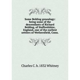 Книга Some Belding genealogy: being some of the descendants of Richard Belding, of Staffordshire, England, one of the earliest settlers of Wethersfiel
Книга Some Belding genealogy: being some of the descendants of Richard Belding, of Staffordshire, England, one of the earliest settlers of Wethersfiel