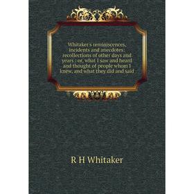 Книга Whitaker's reminiscences, incidents and anecdotes: recollections of other days and years: or, what I saw and heard and thought of people whom I
Книга Whitaker's reminiscences, incidents and anecdotes: recollections of other days and years: or, what I saw and heard and thought of people whom I