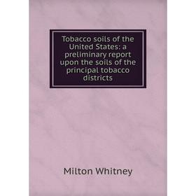Книга Tobacco soils of the United States: a preliminary report upon the soils of the principal tobacco districts
Книга Tobacco soils of the United States: a preliminary report upon the soils of the principal tobacco districts