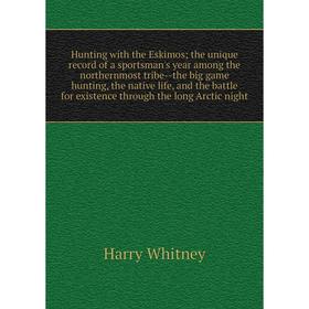 Книга Hunting with the Eskimos; the unique record of a sportsman's year among the northernmost tribe-the big game hunting, the native life, and the ba
Книга Hunting with the Eskimos; the unique record of a sportsman's year among the northernmost tribe-the big game hunting, the native life, and the ba