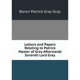 Книга Letters and Papers Relating to Patrick Master of Gray Afterwards Seventh Lord Gray
Книга Letters and Papers Relating to Patrick Master of Gray Afterwards Seventh Lord Gray