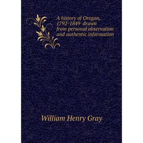 Книга A history of Oregon, 1792-1849 drawn from personal observation and authentic information
Книга A history of Oregon, 1792-1849 drawn from personal observation and authentic information