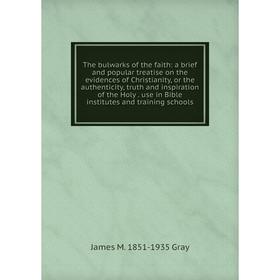 Книга The bulwarks of the faith: a brief and popular treatise on the evidences of Christianity, or the authenticity, truth and inspiration of the Holy
Книга The bulwarks of the faith: a brief and popular treatise on the evidences of Christianity, or the authenticity, truth and inspiration of the Holy