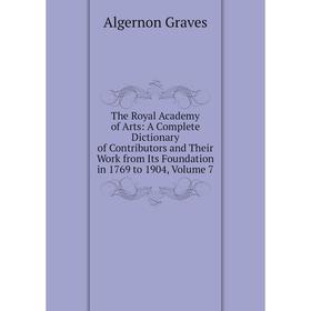 Книга The Royal Academy of Arts: A Complete Dictionary of Contributors and Their Work from Its Foundation in 1769 to 1904, Volume 7
Книга The Royal Academy of Arts: A Complete Dictionary of Contributors and Their Work from Its Foundation in 1769 to 1904, Volume 7