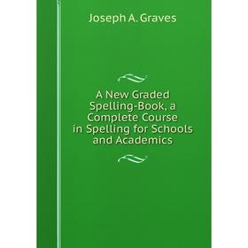 Книга A New Graded Spelling-Book, a Complete Course in Spelling for Schools and Academics
Книга A New Graded Spelling-Book, a Complete Course in Spelling for Schools and Academics