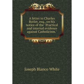 Книга A letter to Charles Butler, esq., on his notice of the Practical and internal evidence against Catholicism.
Книга A letter to Charles Butler, esq., on his notice of the Practical and internal evidence against Catholicism.