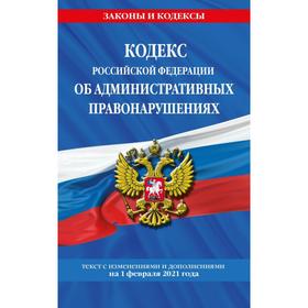 Кодекс РФ об административных правонарушениях (КоАП РФ): текст с изм. на 1 февраля 2021 г.
Кодекс РФ об административных правонарушениях (КоАП РФ): текст с изм. на 1 февраля 2021 г.