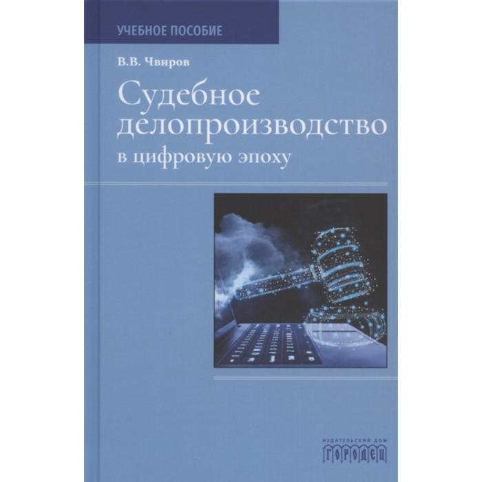Судебное делопроизводство в цифровую эпоху. Чвиров В.
Судебное делопроизводство в цифровую эпоху. Чвиров В.