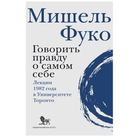 Говорить правду о самом себе. Лекции 1982 г. в университете Торонто. Фуко Мишель
Говорить правду о самом себе. Лекции 1982 г. в университете Торонто. Фуко Мишель