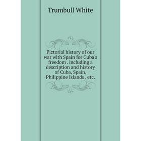 Книга Pictorial history of our war with Spain for Cuba's freedom. including a description and history of Cuba, Spain, Philippine Islands. etc.
Книга Pictorial history of our war with Spain for Cuba's freedom. including a description and history of Cuba, Spain, Philippine Islands. etc.