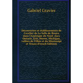 Книга Découvertes et établissements de Cavelier de La Salle de Rouen dans l'Amèrique du Nord: (lacs Ontario, Érié, Huron, Michigan, vallées de l'Ohio
Книга Découvertes et établissements de Cavelier de La Salle de Rouen dans l'Amèrique du Nord: (lacs Ontario, Érié, Huron, Michigan, vallées de l'Ohio