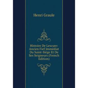 Книга Histoire De Lescure: Ancien Fief Immédiat Du Saint-Siège Et De Ses Seigneurs (French Edition)
Книга Histoire De Lescure: Ancien Fief Immédiat Du Saint-Siège Et De Ses Seigneurs (French Edition)