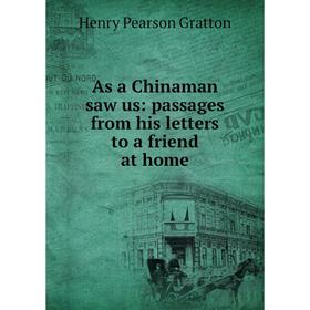 Книга As a Chinaman saw us: passages from his letters to a friend at home 
Книга As a Chinaman saw us: passages from his letters to a friend at home