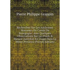 Книга Recherches Sur Les Anciennes Monnoies Du Comté De Bourgogne: Avec Quelques Observations Sur Les Poids Mesure Autrefois En Usage Dans La Même P
Книга Recherches Sur Les Anciennes Monnoies Du Comté De Bourgogne: Avec Quelques Observations Sur Les Poids Mesure Autrefois En Usage Dans La Même P