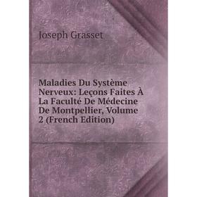Книга Maladies Du Système Nerveux: Leçons faites à la Faculté De Médecine De Montpellier, Volume 2
Книга Maladies Du Système Nerveux: Leçons faites à la Faculté De Médecine De Montpellier, Volume 2