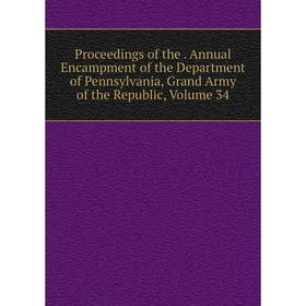 Книга Proceedings of the. Annual Encampment of the Department of Pennsylvania, Grand Army of the Republic, Volume 34
Книга Proceedings of the. Annual Encampment of the Department of Pennsylvania, Grand Army of the Republic, Volume 34