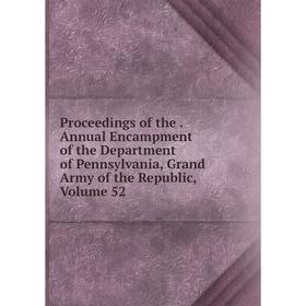 Книга Proceedings of the. Annual Encampment of the Department of Pennsylvania, Grand Army of the Republic, Volume 52
Книга Proceedings of the. Annual Encampment of the Department of Pennsylvania, Grand Army of the Republic, Volume 52