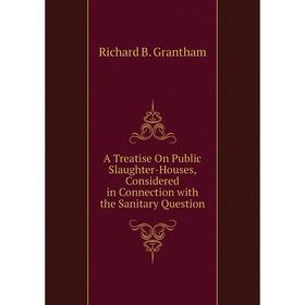 Книга A Treatise On Public Slaughter-Houses, Considered in Connection with the Sanitary Question
Книга A Treatise On Public Slaughter-Houses, Considered in Connection with the Sanitary Question