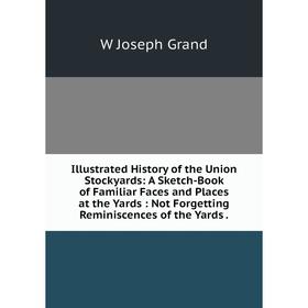 Книга Illustrated History of the Union Stockyards: A Sketch-Book of Familiar Faces and Places at the Yards: Not Forgetting Reminiscences of the Yards.
Книга Illustrated History of the Union Stockyards: A Sketch-Book of Familiar Faces and Places at the Yards: Not Forgetting Reminiscences of the Yards.