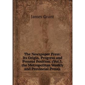 Книга The Newspaper Press: Its Origin, Progress and Present Position. (Vol. 3. the Metropolitan Weekly and Provincial Press).
Книга The Newspaper Press: Its Origin, Progress and Present Position. (Vol. 3. the Metropolitan Weekly and Provincial Press).