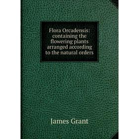 Книга Flora Orcadensis: containing the flowering plants arranged according to the natural orders
Книга Flora Orcadensis: containing the flowering plants arranged according to the natural orders