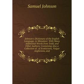 Книга Johnson's Dictionary of the English Language, in Miniature: With Many Additional Words from Todd, and Other Authors; Containing Also a Collectio
Книга Johnson's Dictionary of the English Language, in Miniature: With Many Additional Words from Todd, and Other Authors; Containing Also a Collectio