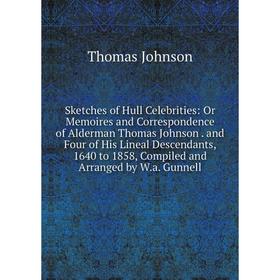 Книга Sketches of Hull Celebrities: Or Memoires and Correspondence of Alderman Thomas Johnson. and Four of His Lineal Descendants, 1640 to 1858, Compi
Книга Sketches of Hull Celebrities: Or Memoires and Correspondence of Alderman Thomas Johnson. and Four of His Lineal Descendants, 1640 to 1858, Compi