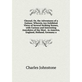 Книга Chrysal; Or, the Adventures of a Guinea: Wherein Are Exhibited Views of Several Striking Scenes, with Curious and Interesting Anecdotes of the M
Книга Chrysal; Or, the Adventures of a Guinea: Wherein Are Exhibited Views of Several Striking Scenes, with Curious and Interesting Anecdotes of the M