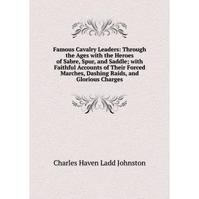 Книга Famous Cavalry Leaders: Through the Ages with the Heroes of Sabre, Spur, and Saddle; with Faithful Accounts of Their Forced Marches, Dashing Rai
Книга Famous Cavalry Leaders: Through the Ages with the Heroes of Sabre, Spur, and Saddle; with Faithful Accounts of Their Forced Marches, Dashing Rai