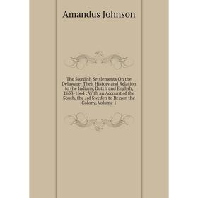 Книга The Swedish Settlements On the Delaware: Their History and Relation to the Indians, Dutch and English, 1638-1664: With an Account of the South,
Книга The Swedish Settlements On the Delaware: Their History and Relation to the Indians, Dutch and English, 1638-1664: With an Account of the South,