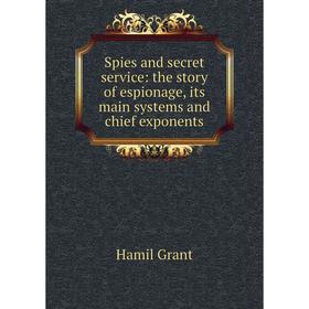 Книга Spies and secret service: the story of espionage, its main systems and chief exponents
Книга Spies and secret service: the story of espionage, its main systems and chief exponents