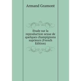 Книга Etude sur la reproduction sexue de quelques champignons suprieurs (French Edition)
Книга Etude sur la reproduction sexue de quelques champignons suprieurs (French Edition)