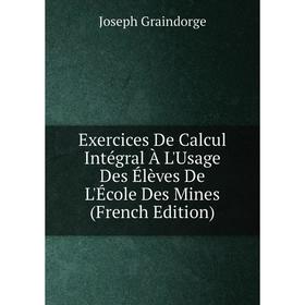 Книга Exercices De Calcul Intégral À L'Usage Des Élèves De L'École Des Mines (French Edition)
Книга Exercices De Calcul Intégral À L'Usage Des Élèves De L'École Des Mines (French Edition)