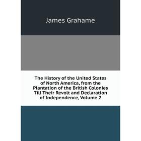 Книга The History of the United States of North America, from the Plantation of the British Colonies Till Their Revolt and Declaration of Independence
Книга The History of the United States of North America, from the Plantation of the British Colonies Till Their Revolt and Declaration of Independence