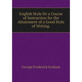 Книга English Style Or a Course of Instruction for the Attainment of a Good Style of Writing.
Книга English Style Or a Course of Instruction for the Attainment of a Good Style of Writing.