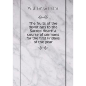 Книга The fruits of the devotions to the Sacred Heart: a course of sermons for the first Fridays of the year
Книга The fruits of the devotions to the Sacred Heart: a course of sermons for the first Fridays of the year
