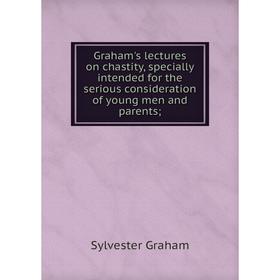 Книга Graham's lectures on chastity, specially intended for the serious consideration of young men and parents;
Книга Graham's lectures on chastity, specially intended for the serious consideration of young men and parents;