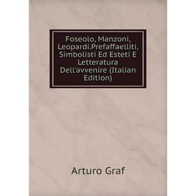 Книга Foseolo, Manzoni, Leopardi. Prefaffaelliti, Simbolisti Ed Esteti E Letteratura Dell'avvenire (Italian Edition)
Книга Foseolo, Manzoni, Leopardi. Prefaffaelliti, Simbolisti Ed Esteti E Letteratura Dell'avvenire (Italian Edition)