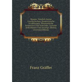 Книга Momus: Nämlich Jocose Geschichtchen, Humoristische Erzählungen, Phantastische Scenereien Und Schwänke, Lyrische Seifenblasen Und Sonstige Allotr
Книга Momus: Nämlich Jocose Geschichtchen, Humoristische Erzählungen, Phantastische Scenereien Und Schwänke, Lyrische Seifenblasen Und Sonstige Allotr