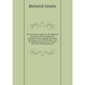 Книга Geschichte Der Juden Von Den Ältesten Zeiten Bis Auf Die Gegenwart: Geschichte Der Israeliten Von Ihren Uranfängen (Um 1500) Bis Zum Tode Des Kö
Книга Geschichte Der Juden Von Den Ältesten Zeiten Bis Auf Die Gegenwart: Geschichte Der Israeliten Von Ihren Uranfängen (Um 1500) Bis Zum Tode Des Kö