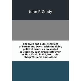 Книга The lives and public services of Parker and Davis. With the living political issues as presented to voters by such great statesmen as Hon. David
Книга The lives and public services of Parker and Davis. With the living political issues as presented to voters by such great statesmen as Hon. David