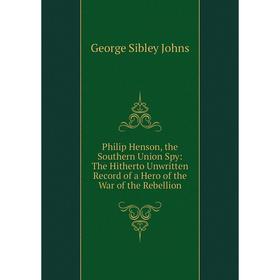 Книга Philip Henson, the Southern Union Spy: The Hitherto Unwritten Record of a Hero of the War of the Rebellion
Книга Philip Henson, the Southern Union Spy: The Hitherto Unwritten Record of a Hero of the War of the Rebellion