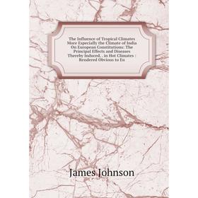 Книга The Influence of Tropical Climates More Especially the Climate of India On European Constitutions: The Principal Effects and Diseases Thereby In
Книга The Influence of Tropical Climates More Especially the Climate of India On European Constitutions: The Principal Effects and Diseases Thereby In