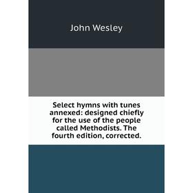 Книга Select hymns with tunes annexed: designed chiefly for the use of the people called Methodists. The fourth edition, corrected.
Книга Select hymns with tunes annexed: designed chiefly for the use of the people called Methodists. The fourth edition, corrected.